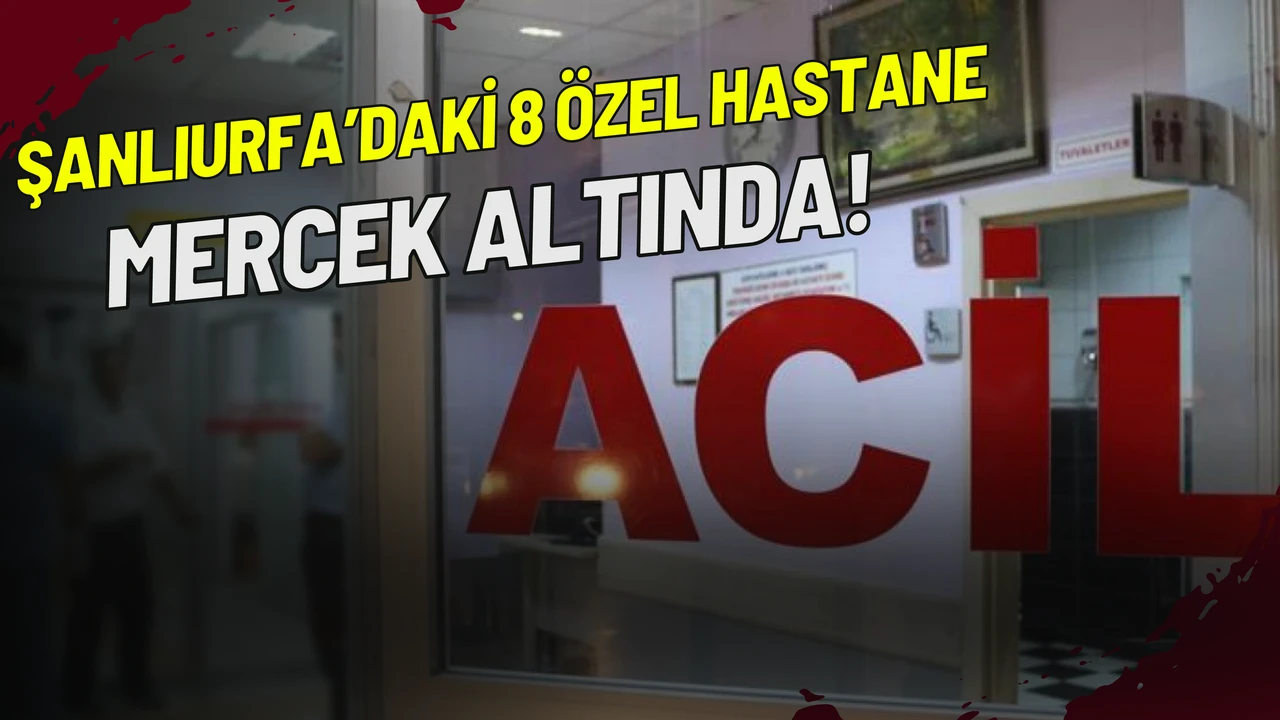 Şanlıurfa'da 8 Özel Hastane Denetime Alındı!