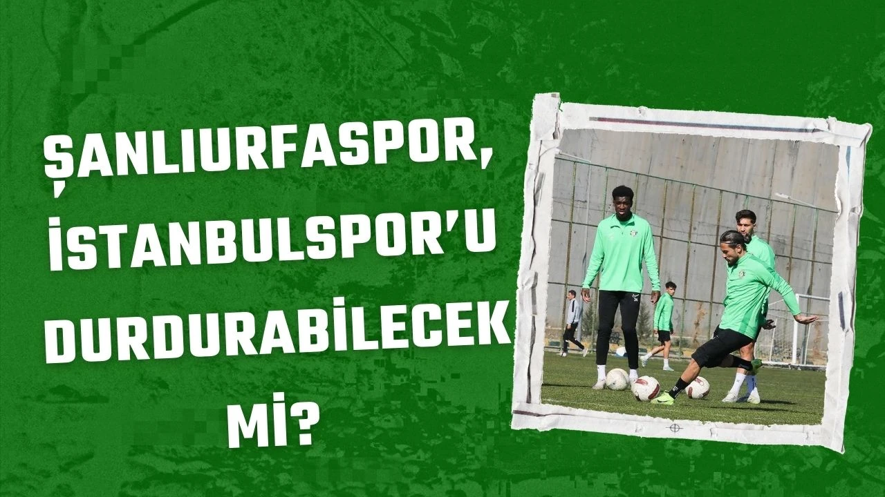 Şanlıurfaspor, İstanbulspor'u devirmek için sahaya çıkıyor!