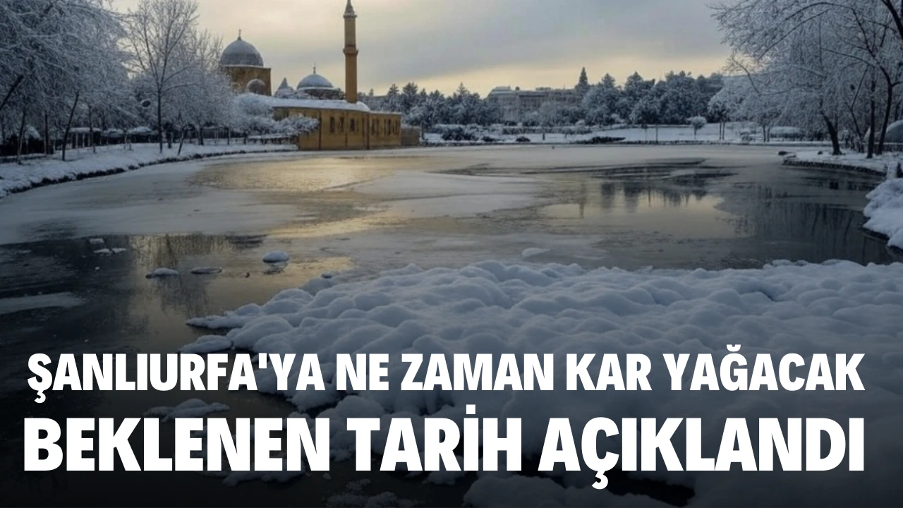 Şanlıurfa'ya Kar Ne Zaman Yağacak? İşte Beklenen Tarih!