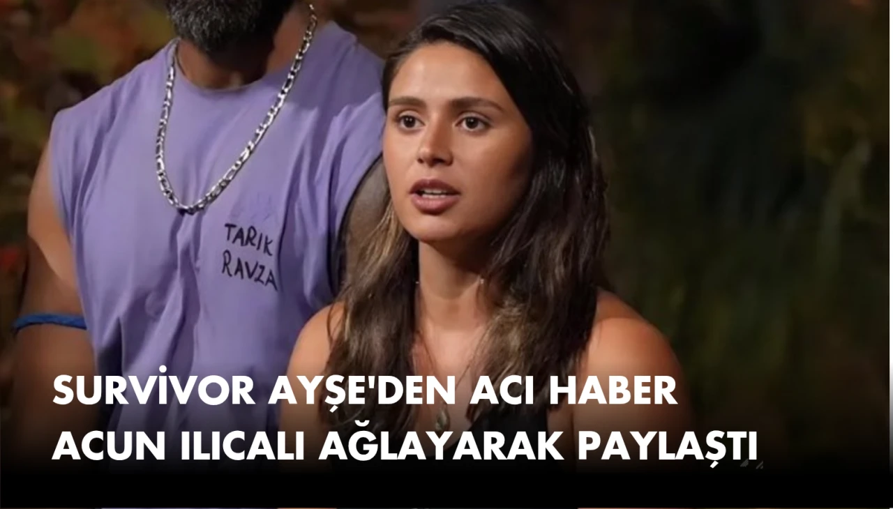 Acun Ilıcalı duyurdu: Survivor yarışmacısı Ayşe Yüksel, uzun bir süre yarışmada olmayacak!