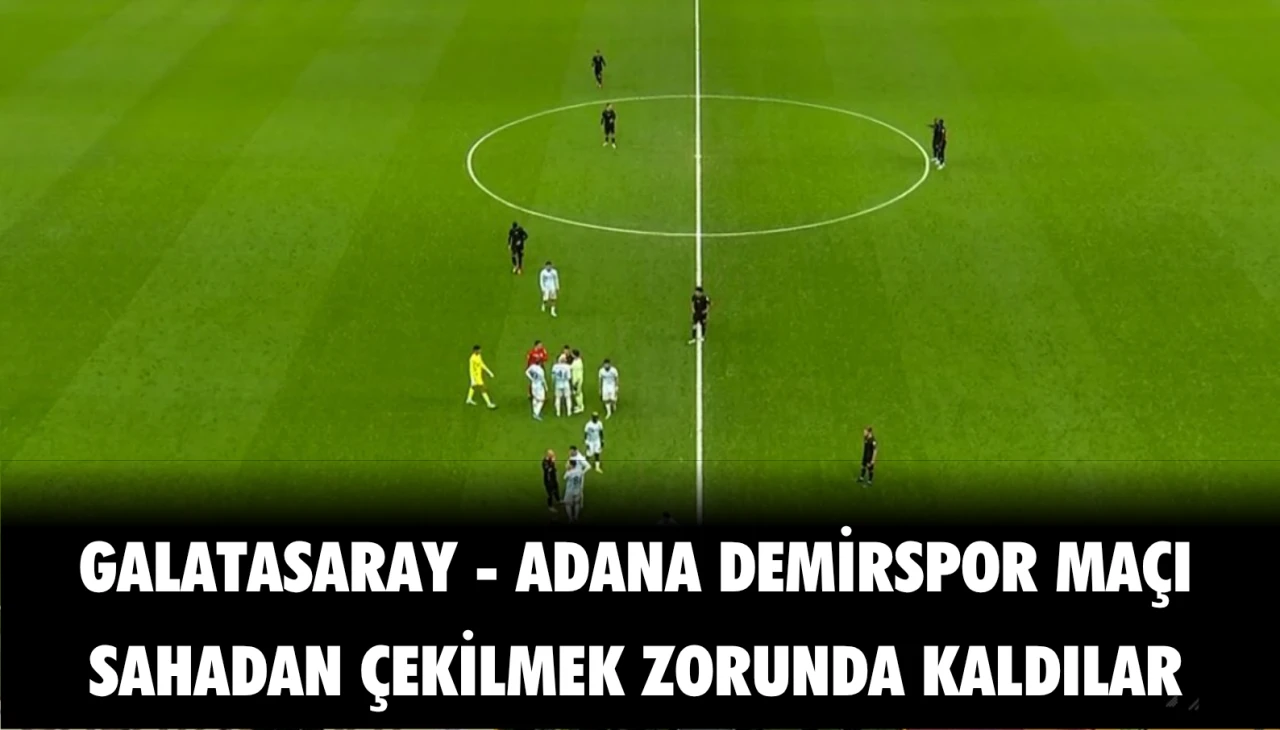 Adana Demirspor, Galatasaray Karşılaşmasının 30.dakikasında sahadan çekilme kararı aldı!