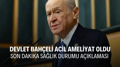 MHP Genel Başkanı Devlet Bahçeli Acil Olarak Ameliyat Oldu