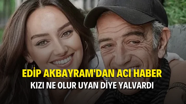 Edip Akbayram'dan Kahreden Acı Haber Kızı Ağlayarak Paylaştı Sağlı Durumu